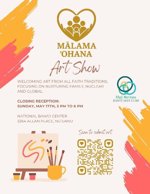 Flyer for the "Mālama ‘Ohana Art Show." The design features warm yellow and pink brushstroke accents. Top center: A gold icon of a family of four enclosed in a heart being cradled by two hands. Text: "Mālama ‘Ohana Art Show. Welcoming art from all faith traditions, focusing on nurturing family, nuclear and global." Event details: Closing Reception: Sunday, May 17th, 3 PM to 6 PM. Location: National Baha'i Center, 3264 Allan Place, Nu’uanu. Right side: Logo for "Hui No‘eau Baha'i Arts Team." Bottom left: Illustration of an easel with a painting and a cup of brushes. Bottom right: A QR code with the caption "Scan to submit art."