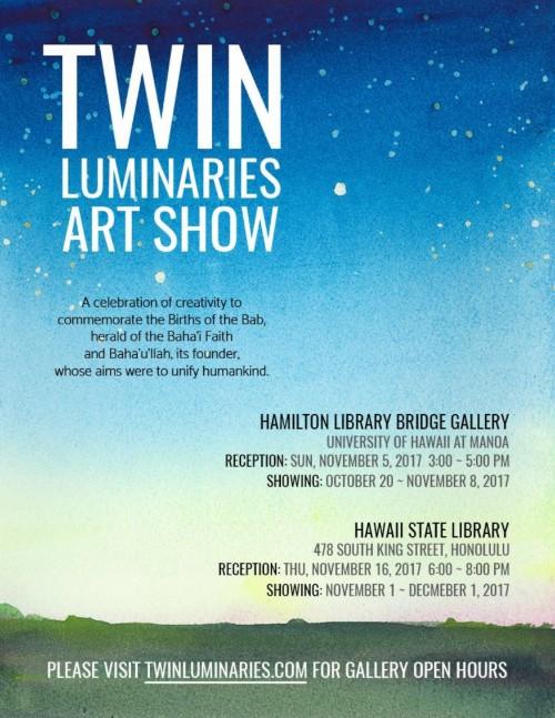 Poster for the “Twin Luminaries Art Show” featuring a blue-to-green gradient sky with stars. Text reads: “A celebration of creativity to commemorate the Births of the Báb, herald of the Bahá’í Faith and Bahá’u’lláh, its founder, whose aims were to unify humankind.” Event details list Hamilton Library Bridge Gallery, University of Hawai‘i at Mānoa (Reception: Nov 5, 2017; Showing: Oct 20–Nov 8, 2017) and Hawai‘i State Library, Honolulu (Reception: Nov 16, 2017; Showing: Nov 1–Dec 1, 2017). Footer reads: “Please visit twinluminaries.com for gallery open hours.”