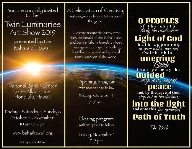 Tri-fold style poster for the “Twin Luminaries Art Show 2019” presented by the Bahá’ís of Hawai‘i. The background shows a sunrise over Earth from space in warm gold and deep blue tones. Left panel invites viewers to the show at the National Bahá’í Center, 3264 Allan Place, Honolulu, Hawai‘i, open Fridays, Saturdays, and Sundays from October 4 to November 1, 10 a.m. to 6 p.m., with website bahaihawaii.org. Center panel describes “A Celebration of Creativity” featuring works from artists around the globe to commemorate the births of the Báb and Bahá’u’lláh, with an opening program Friday, October 4, 7–9 p.m., and closing program Friday, November 1, 7–9 p.m. Right panel features a large quotation from The Báb about the “Light of God,” being guided to peace, and stepping out of darkness into the “Path of Truth.” Artwork credited to Corbin Doak.